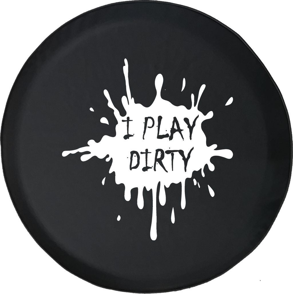 I Play Dirty Mud Splatter Offroad Jeep RV Camper Spare Tire Cover S300