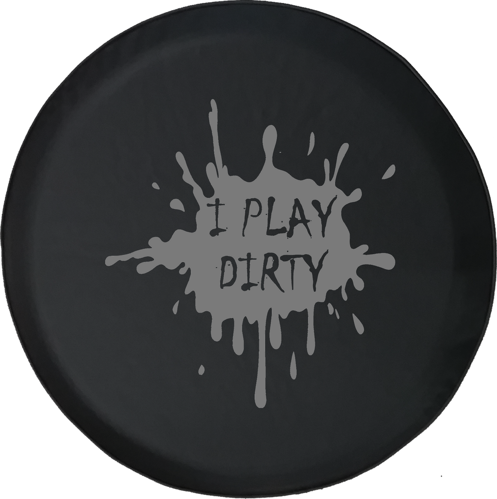 I Play Dirty Mud Splatter Offroad Jeep RV Camper Spare Tire Cover S300