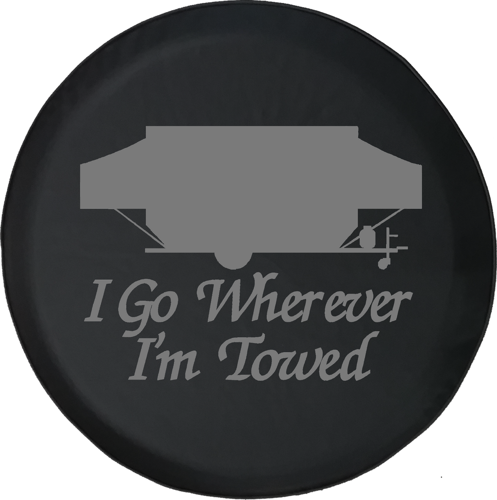 I Go Wherever I'm Towed PopUp Camper Offroad Jeep RV Camper Spare Tire Cover T134