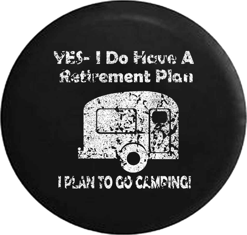 Distressed - Yes I Do Have a Retirement Plan - Go Camping RV Camper Travel Jeep Camper Spare Tire Cover J236 35 inch