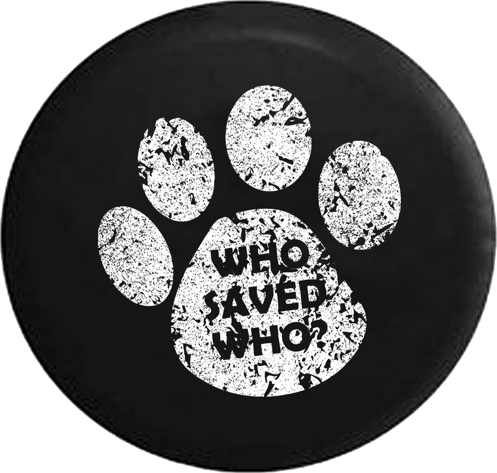 Distressed - Who Saved Who? Dog Cat Pet Lover Jeep Camper Spare Tire Cover S368 35 inch