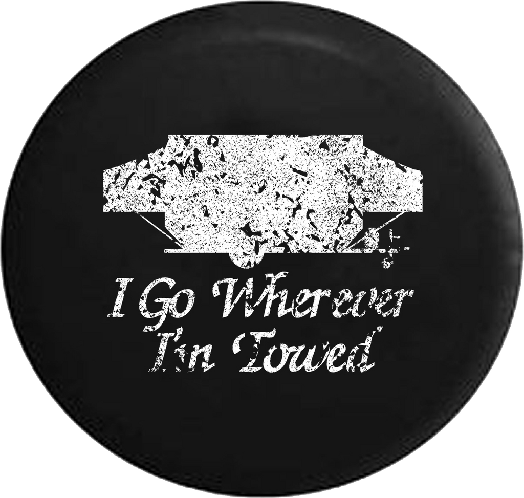 Distressed - I Go Wherever I'm Towed PopUp Camper Jeep Camper Spare Tire Cover T134 35 inch