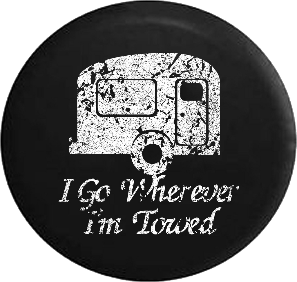 Distressed - I Go Wherever I'm Towed TravelCamper Jeep Camper Spare Tire Cover T135 35 inch